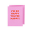 I'm So Happy You're Happy Greeting Card
